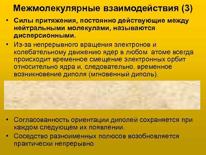Межмолекулярные взаимодействия (3) • Силы притяжения, постоянно действующие между нейтральными молекулами, называются дисперсионными. •