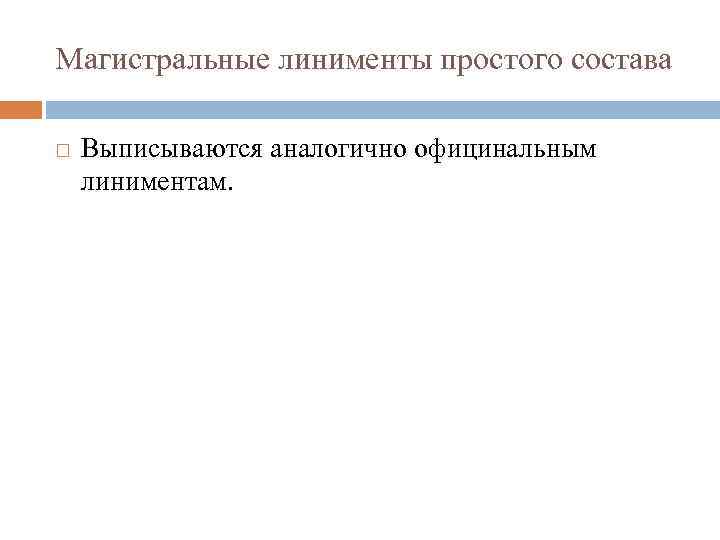 Магистральные линименты простого состава Выписываются аналогично официнальным линиментам. 