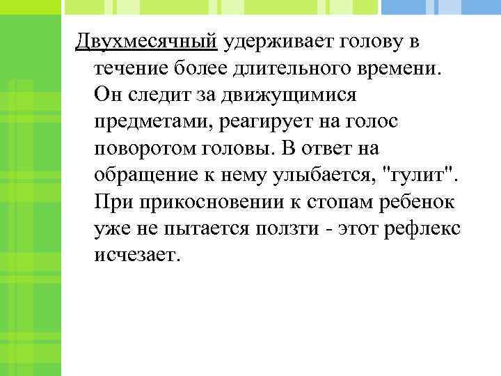 Двухмесячный удерживает голову в течение более длительного времени. Он следит за движущимися предметами, реагирует