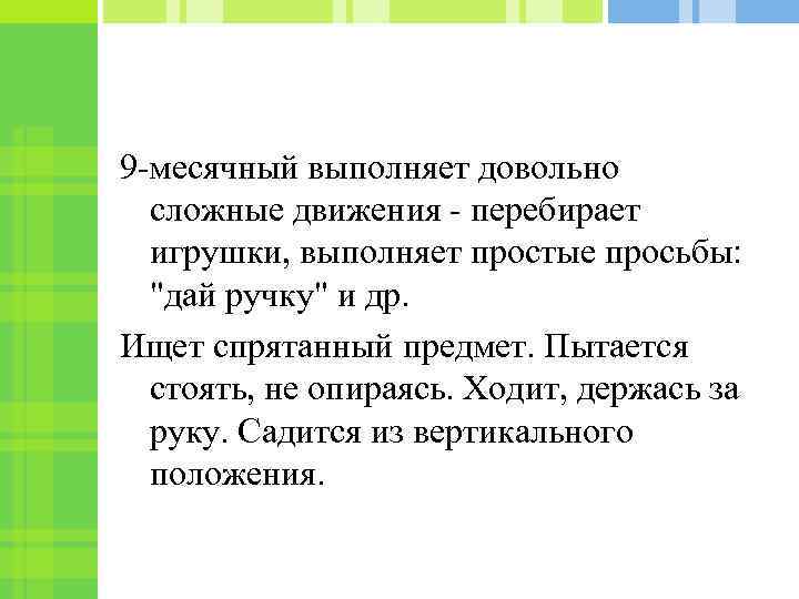 9 -месячный выполняет довольно сложные движения - перебирает игрушки, выполняет простые просьбы: 