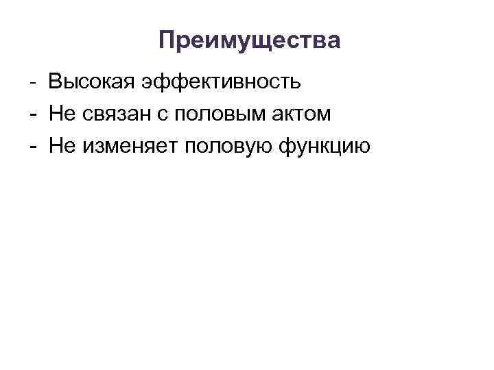 Преимущества - Высокая эффективность - Не связан с половым актом - Не изменяет половую