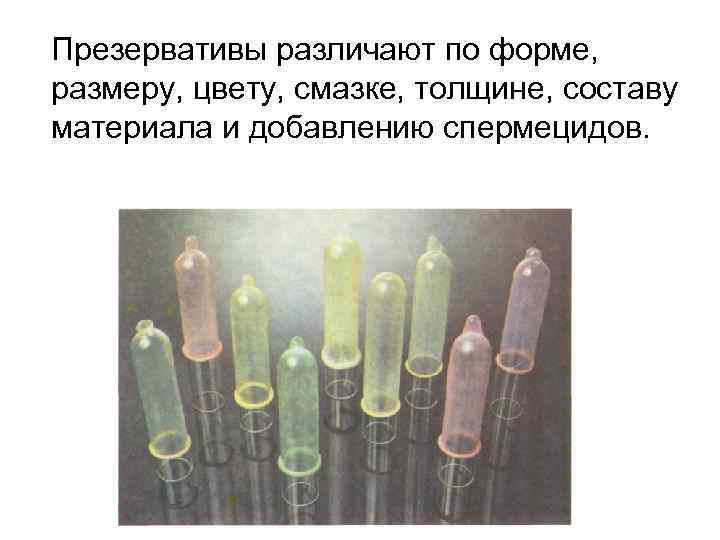 Презервативы различают по форме, размеру, цвету, смазке, толщине, составу материала и добавлению спермецидов. 