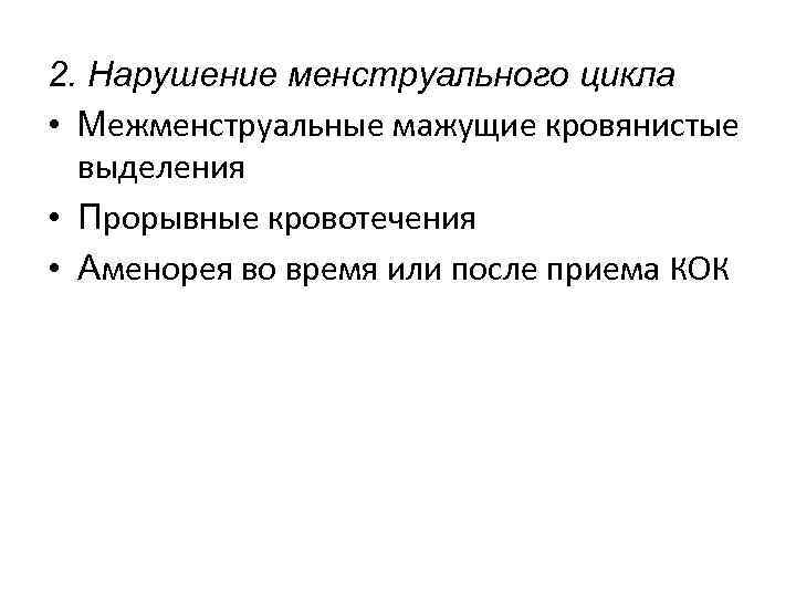 2. Нарушение менструального цикла • Межменструальные мажущие кровянистые выделения • Прорывные кровотечения • Аменорея