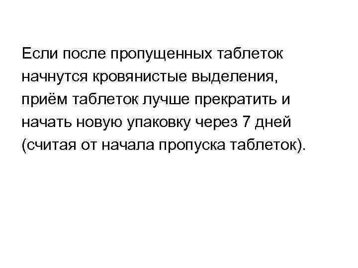 Если после пропущенных таблеток начнутся кровянистые выделения, приём таблеток лучше прекратить и начать новую