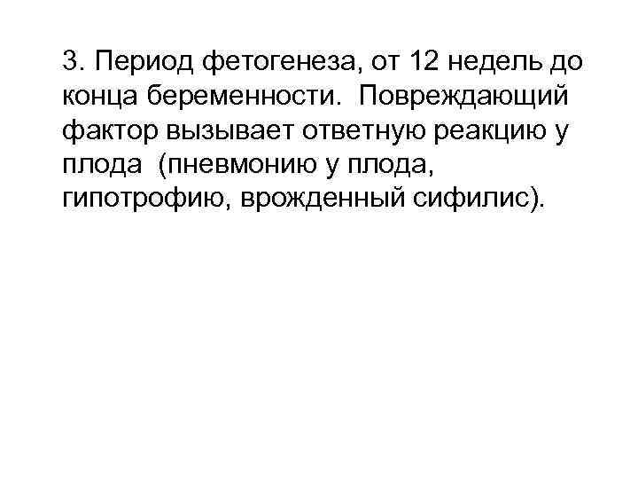 3. Период фетогенеза, от 12 недель до конца беременности. Повреждающий фактор вызывает ответную реакцию