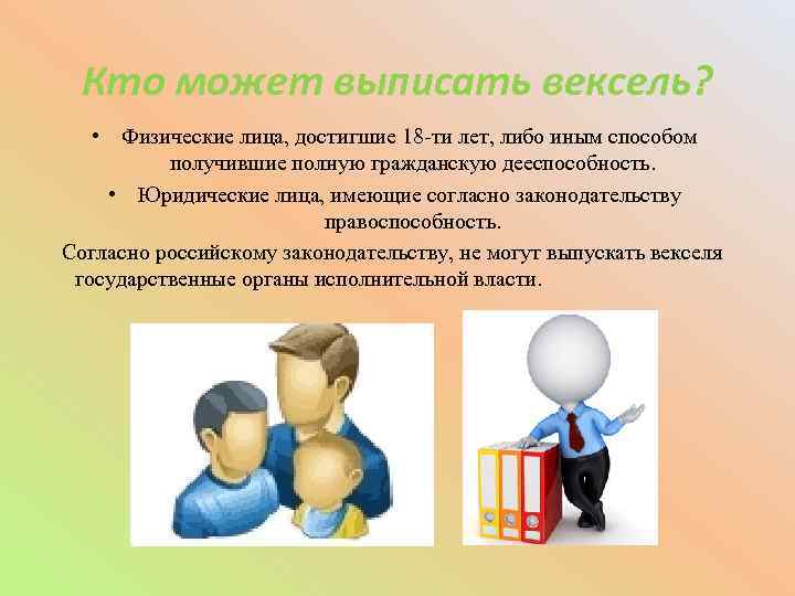 Кто может выписать вексель? • Физические лица, достигшие 18 -ти лет, либо иным способом