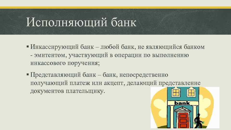 Исполняющий банк § Инкассирующий банк – любой банк, не являющийся банком - эмитентом, участвующий