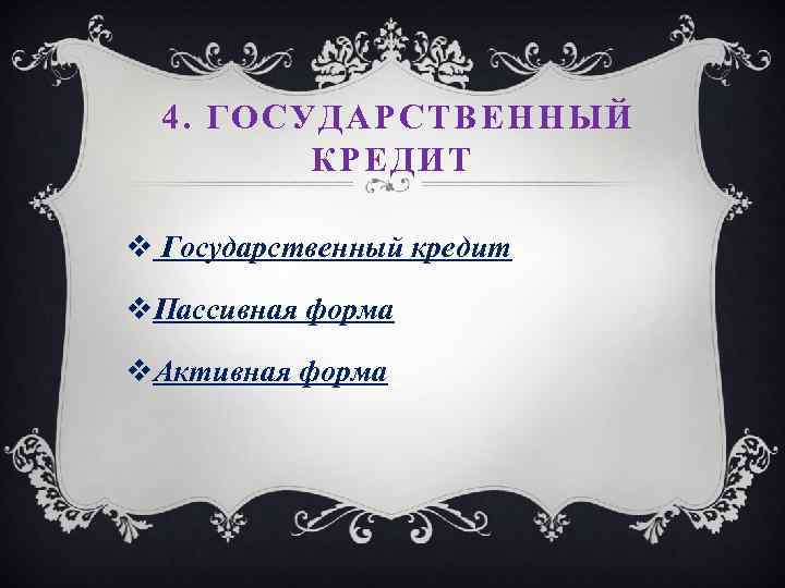 4. ГОСУДАРСТВЕННЫЙ КРЕДИТ v Государственный кредит v. Пассивная форма v. Активная форма 