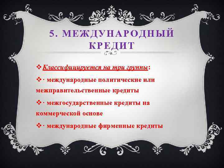 5. МЕЖДУНАРОДНЫЙ КРЕДИТ v Классифицируется на три группы: v · международные политические или межправительственные