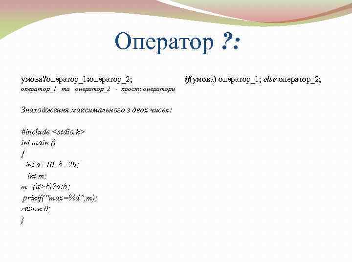 Оператор ? : умова? оператор_1: оператор_2; оператор_1 та оператор_2 - прості оператори Знаходження максимального