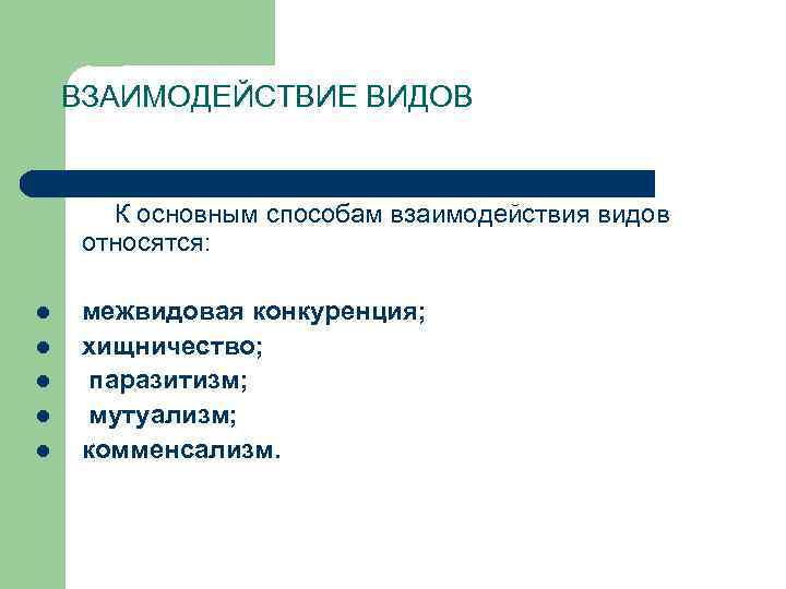 ВЗАИМОДЕЙСТВИЕ ВИДОВ К основным способам взаимодействия видов относятся: l l l межвидовая конкуренция; хищничество;