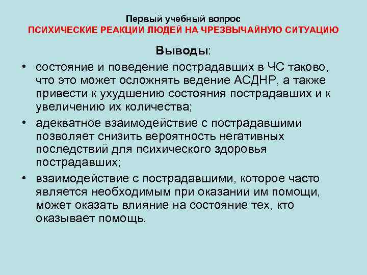 Первый учебный вопрос ПСИХИЧЕСКИЕ РЕАКЦИИ ЛЮДЕЙ НА ЧРЕЗВЫЧАЙНУЮ СИТУАЦИЮ Выводы: • состояние и поведение