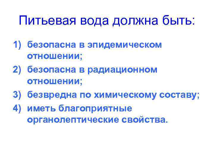 Питьевая вода должна быть: 1) безопасна в эпидемическом отношении; 2) безопасна в радиационном отношении;