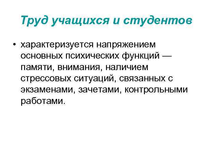 Труд учащихся и студентов • характеризуется напряжением основных психических функций — памяти, внимания, наличием