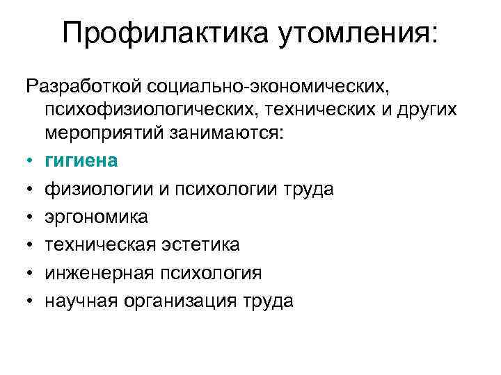 Профилактика утомления: Разработкой социально-экономических, психофизиологических, технических и других мероприятий занимаются: • гигиена • физиологии