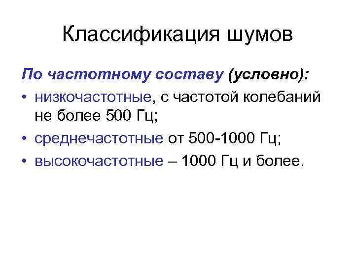 Классификация шумов По частотному составу (условно): • низкочастотные, с частотой колебаний не более 500