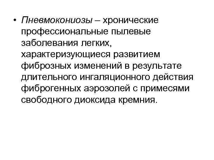  • Пневмокониозы – хронические профессиональные пылевые заболевания легких, характеризующиеся развитием фиброзных изменений в
