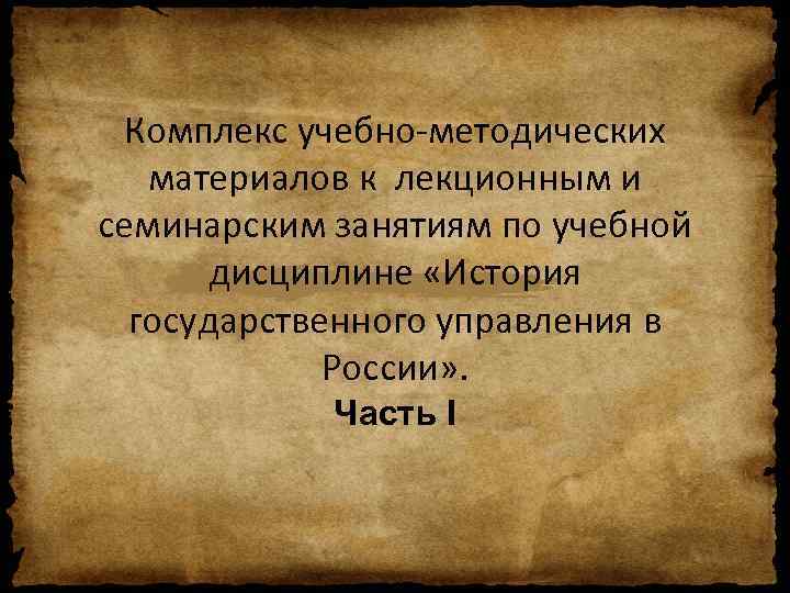 Комплекс учебно-методических материалов к лекционным и семинарским занятиям по учебной дисциплине «История государственного управления