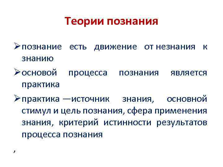 Теории познания Ø познание есть движение от незнания к знанию Ø основой процесса познания