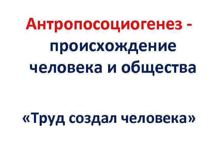 Антропосоциогенез происхождение человека и общества «Труд создал человека» 