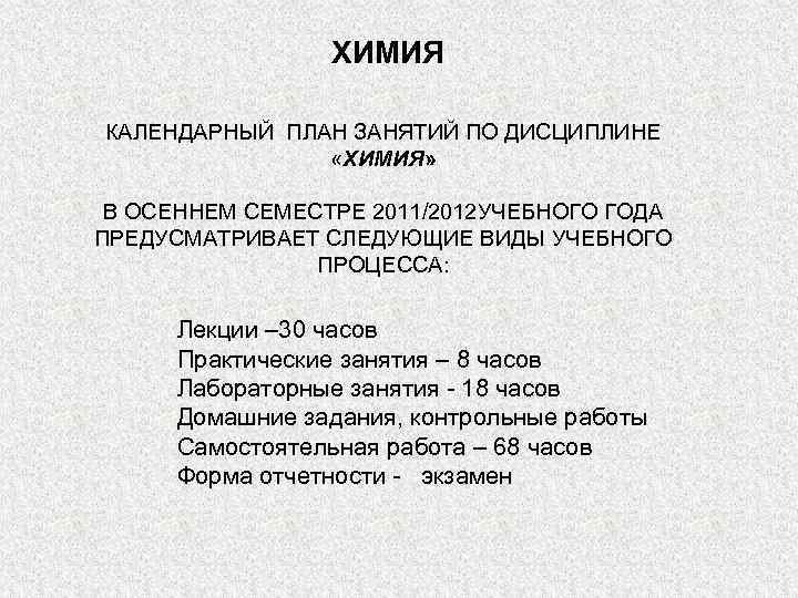 ХИМИЯ КАЛЕНДАРНЫЙ ПЛАН ЗАНЯТИЙ ПО ДИСЦИПЛИНЕ «ХИМИЯ» В ОСЕННЕМ СЕМЕСТРЕ 2011/2012 УЧЕБНОГО ГОДА ПРЕДУСМАТРИВАЕТ