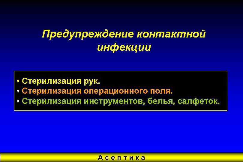 Предупреждение контактной инфекции • Стерилизация рук. • Стерилизация операционного поля. • Стерилизация инструментов, белья,