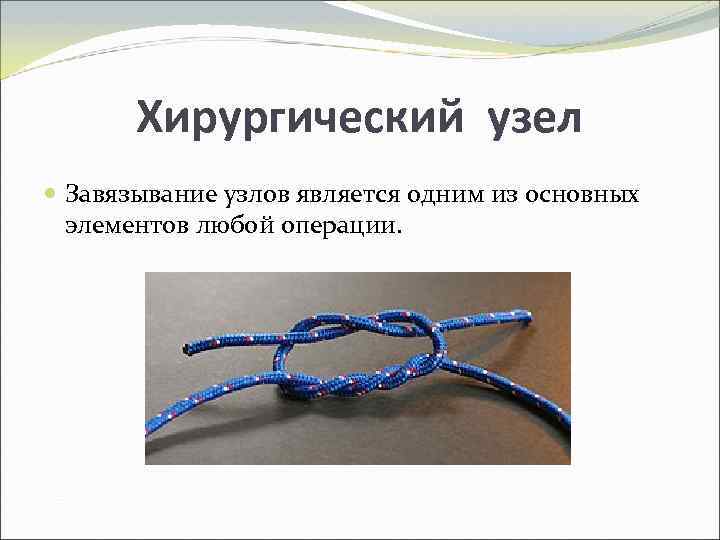 Хирургический узел Завязывание узлов является одним из основных элементов любой операции. 