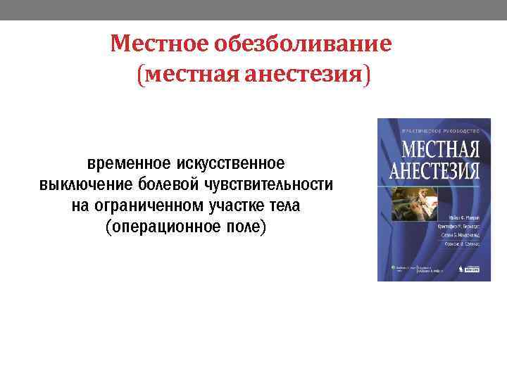 Местное обезболивание (местная анестезия) временное искусственное выключение болевой чувствительности на ограниченном участке тела (операционное