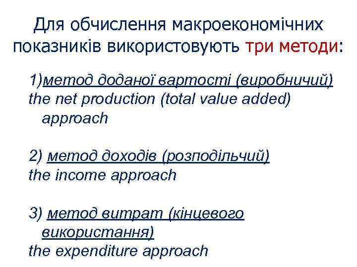 Для обчислення макроекономічних показників використовують три методи: 1)метод доданої вартості (виробничий) the net production