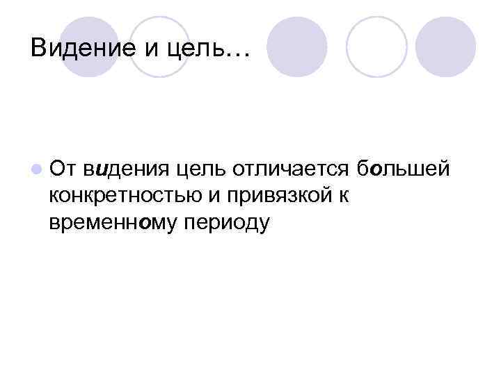 Видение и цель… l От видения цель отличается большей конкретностью и привязкой к временному