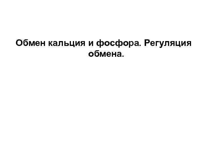 Обмен кальция и фосфора. Регуляция обмена. 