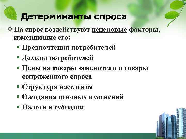 Детерминанты спроса v На спрос воздействуют неценовые факторы, изменяющие его: § Предпочтения потребителей §