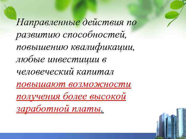 Направленные действия по развитию способностей, повышению квалификации, любые инвестиции в человеческий капитал повышают возможности