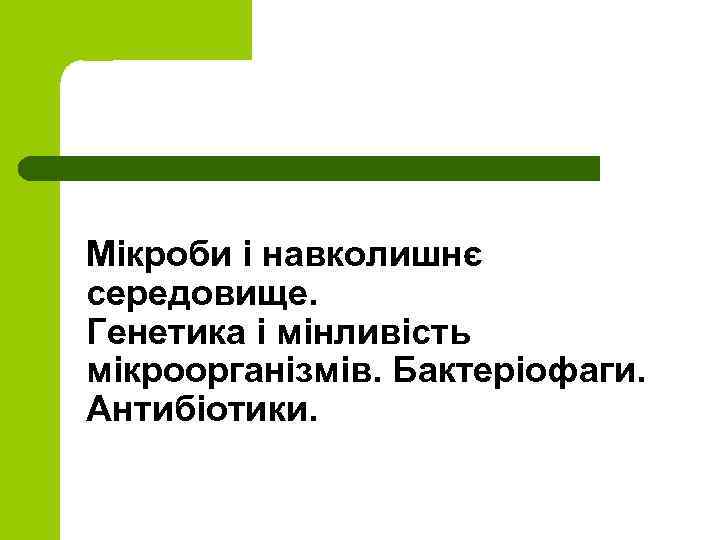 Мікроби і навколишнє середовище. Генетика і мінливість мікроорганізмів. Бактеріофаги. Антибіотики. 