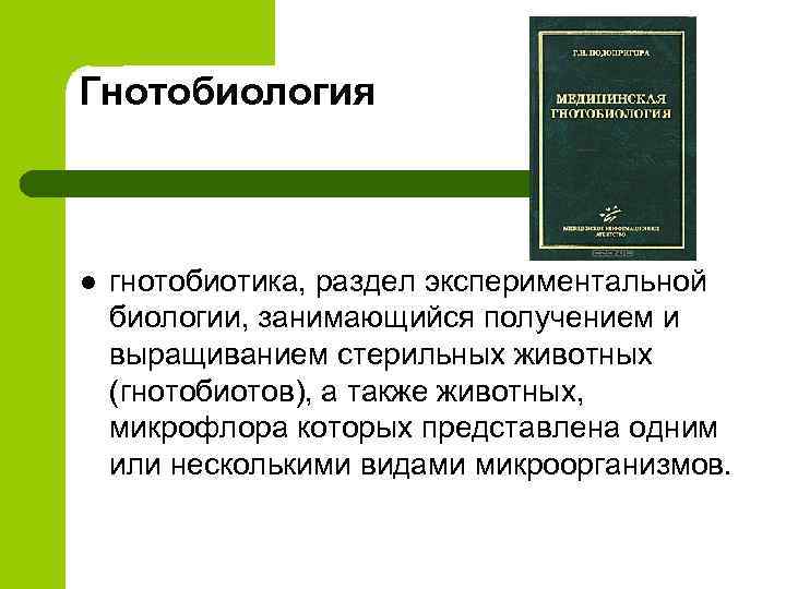 Гнотобиология l гнотобиотика, раздел экспериментальной биологии, занимающийся получением и выращиванием стерильных животных (гнотобиотов), а