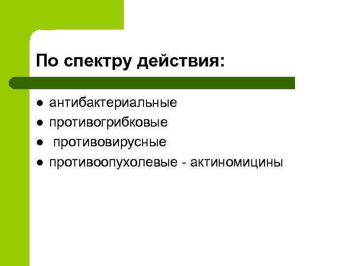 По спектру действия: l l антибактериальные противогрибковые противовирусные противоопухолевые - актиномицины 