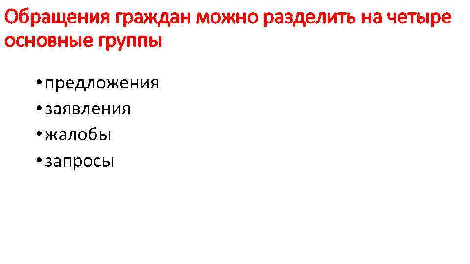 Обращения граждан можно разделить на четыре основные группы • предложения • заявления • жалобы