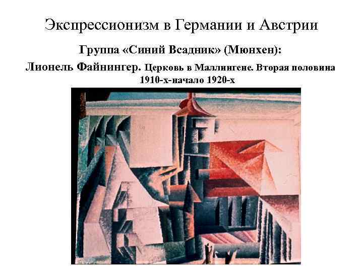 Экспрессионизм в Германии и Австрии Группа «Синий Всадник» (Мюнхен): Лионель Файнингер. Церковь в Маллингене.