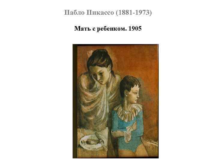 Пабло Пикассо (1881 -1973) Мать с ребенком. 1905 