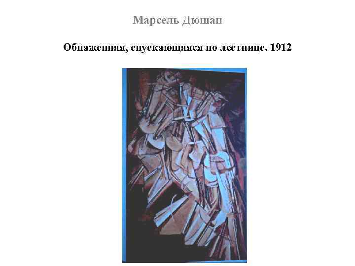 Марсель Дюшан Обнаженная, спускающаяся по лестнице. 1912 