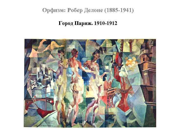 Орфизм: Робер Делоне (1885 -1941) Город Париж. 1910 -1912 