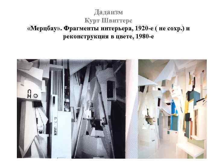 Дадаизм Курт Швиттерс «Мерцбау» . Фрагменты интерьера, 1920 -е ( не сохр. ) и