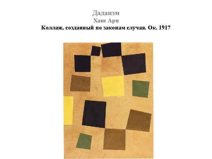 Дадаизм Ханс Арп Коллаж, созданный по законам случая. Ок. 1917 