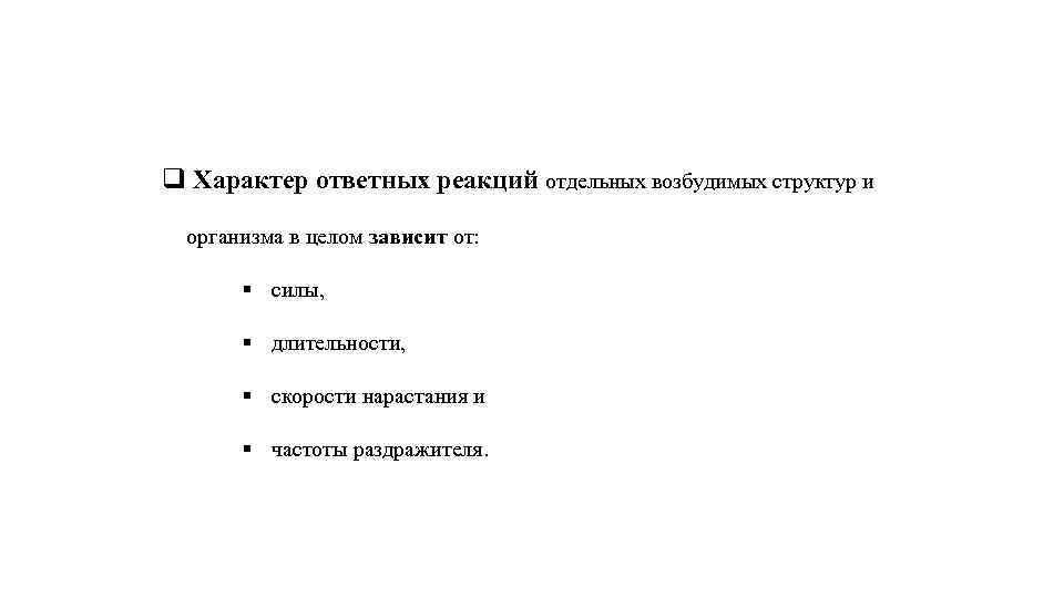 q Характер ответных реакций отдельных возбудимых структур и организма в целом зависит от: §