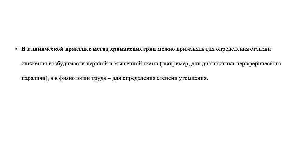 § В клинической практике метод хронаксиметрии можно применять для определения степени снижения возбудимости нервной