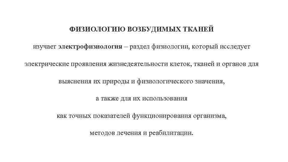 ФИЗИОЛОГИЮ ВОЗБУДИМЫХ ТКАНЕЙ изучает электрофизиология – раздел физиологии, который исследует электрические проявления жизнедеятельности клеток,