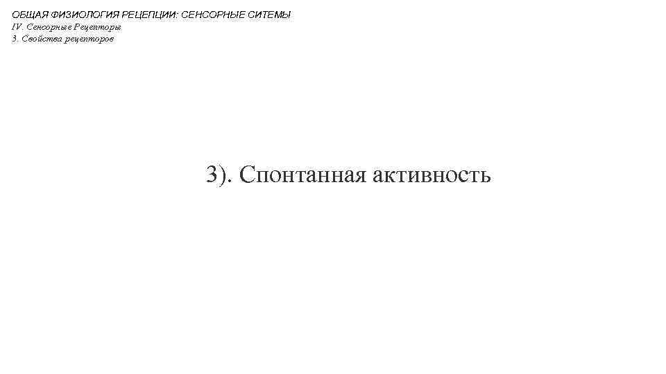ОБЩАЯ ФИЗИОЛОГИЯ РЕЦЕПЦИИ: СЕНСОРНЫЕ СИТЕМЫ IV. Сенсорные Рецепторы 3. Свойства рецепторов 3). Спонтанная активность