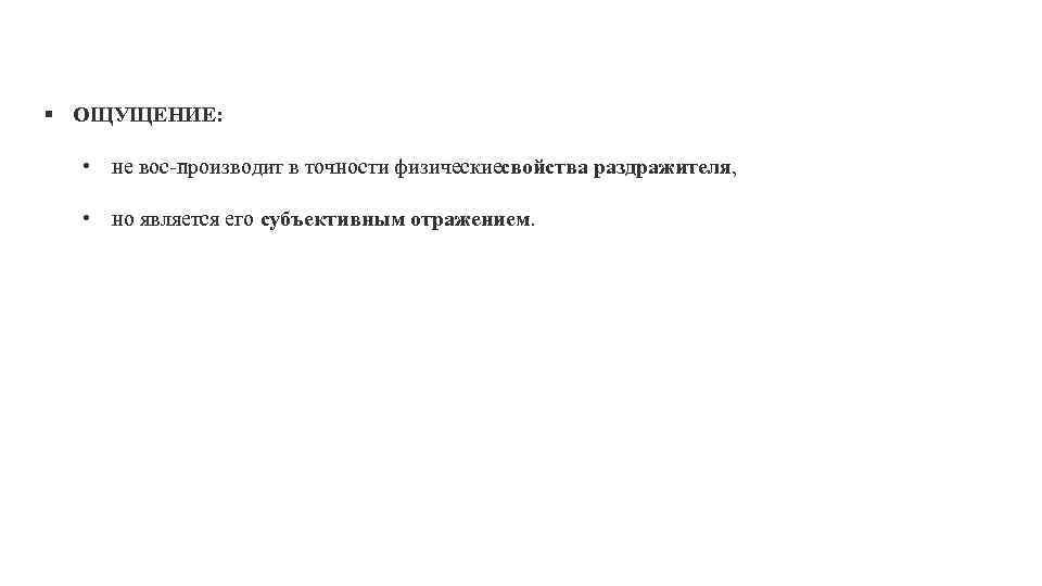 § ОЩУЩЕНИЕ: • не вос производит в точности физические войства раздражителя, с • но