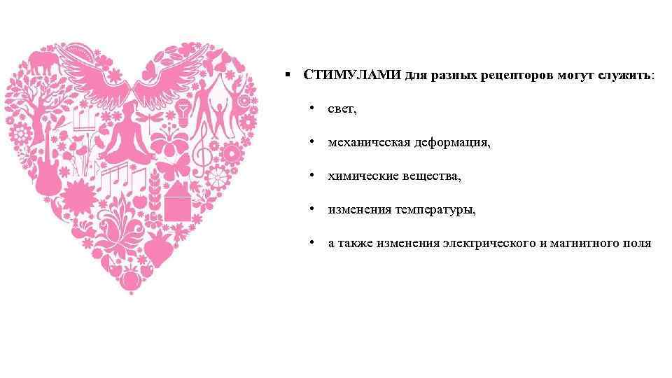 § СТИМУЛАМИ для разных рецепторов могут служить: • свет, • механическая деформация, • химические
