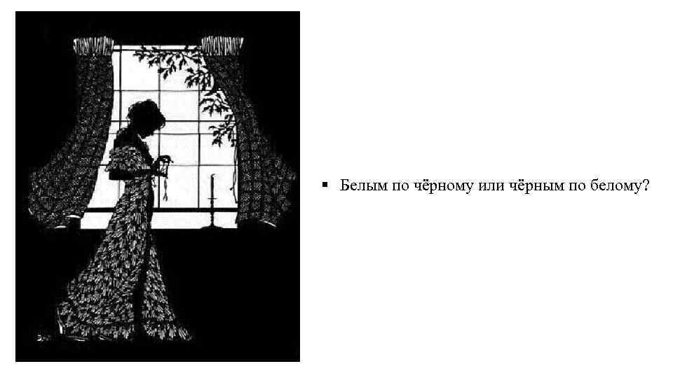 § Белым по чёрному или чёрным по белому? 